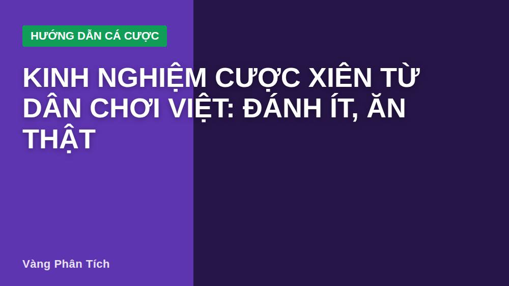 Kinh nghiệm cược xiên từ dân chơi Việt: Đánh ít, ăn thật